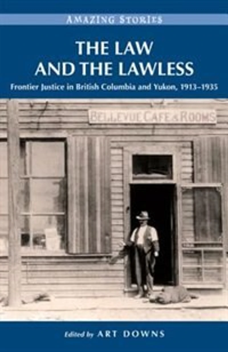 the Law and Lawless: Frontier Justice British Columbia Yukon, 1913-1935
