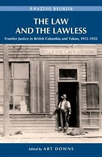 the Law and Lawless: Frontier Justice British Columbia Yukon, 1913-1935