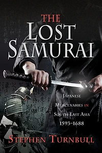 The Lost Samurai: Japanese Mercenaries South East Asia, 1593–1688