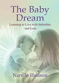 The Baby Dream: Learning to Live with Infertility and Loss