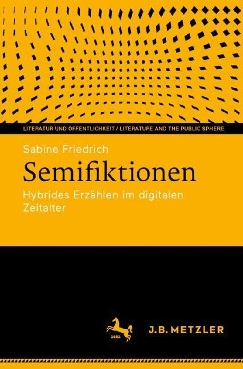 Semifiktionen: Hybrides Erzahlen im digitalen Zeitalter