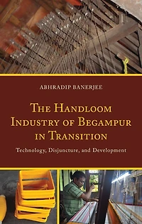 The Handloom Industry of Begampur Transition: Technology, Disjuncture, and Development