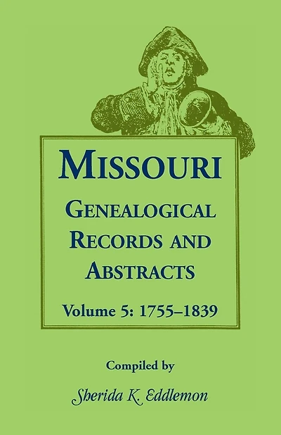 Missouri Genealogical Records and Abstracts, Volume 5: 1755-1839