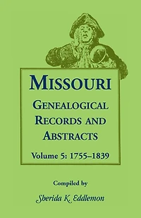 Missouri Genealogical Records and Abstracts, Volume 5: 1755-1839