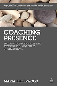 Coaching Presence: Building Consciousness And Awareness Interventions