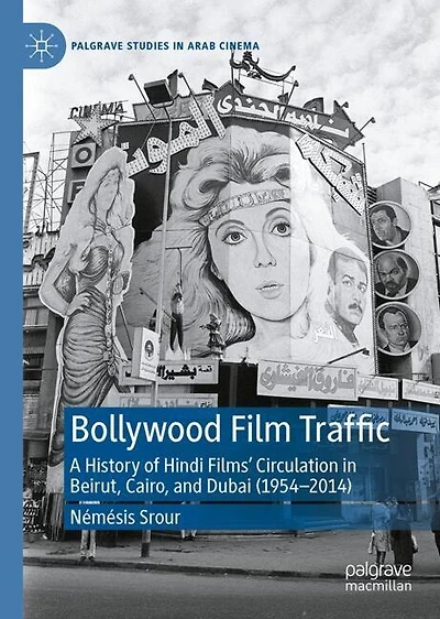 Bollywood Film Traffic: A History of Hindi Films' Circulation Beirut, Cairo, and Dubai (1954-2014)