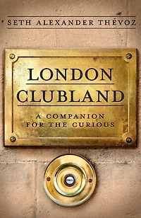 London Clubland: A Companion for the Curious