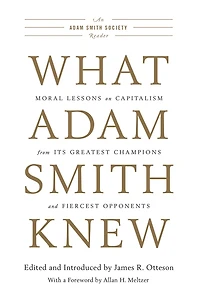 What Adam Smith Knew: Moral Lessons on Capitalism from Its Greatest Champions and Fiercest Opponents