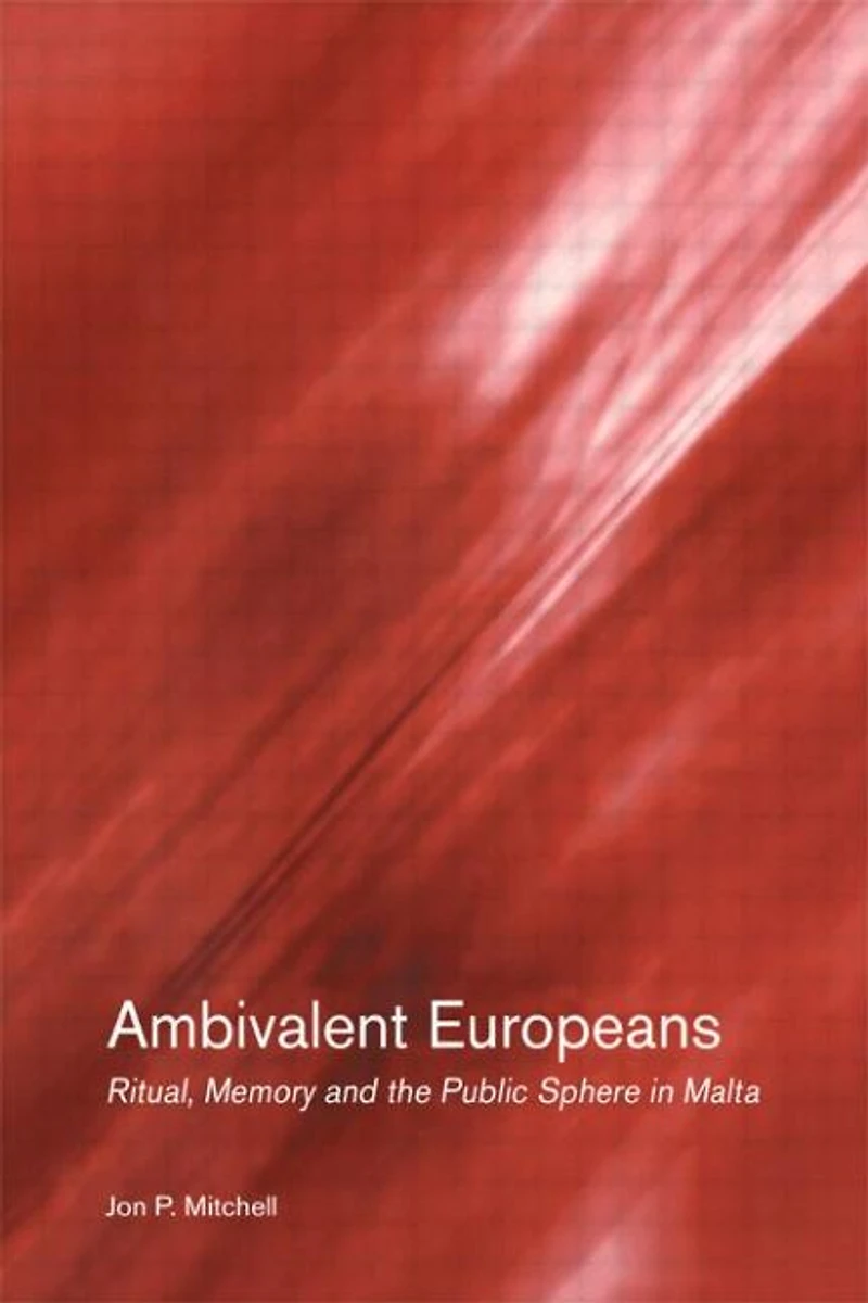 Ambivalent Europeans: Ritual, Memory and the Public Sphere Malta