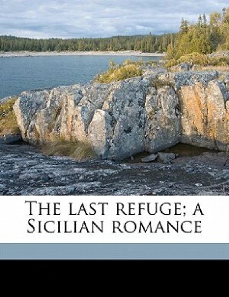 The Last Refuge: A Sicilian Romance (Classic Reprint)