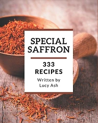 333 Special Saffron Recipes: Make Cooking at Home Easier with Saffron Cookbook!