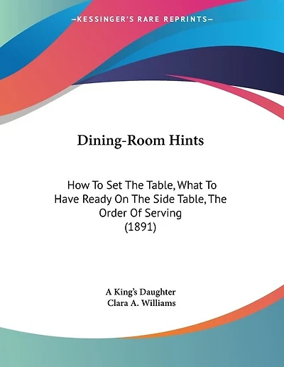 Dining-Room Hints: How To Set The Table, What To Have Ready On The Side Table, The Order Of Serving (1891)