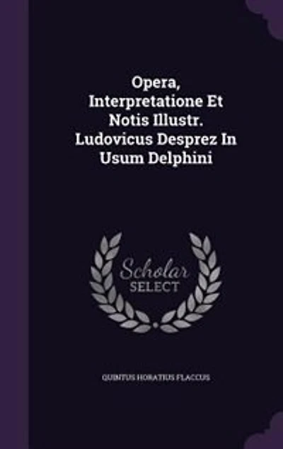 Opera, Interpretatione Et Notis Illustr. Ludovicus Desprez Usum Delphini