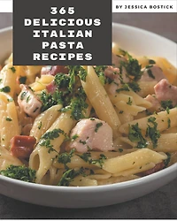 365 Delicious Italian Pasta Recipes: Italian Pasta Cookbook - The Magic to Create Incredible Flavor!