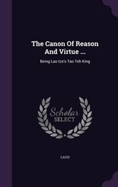 The Canon of Reason and Virtue: Being Lao-Tze's Tao Téh King, Chinese English (Classic Reprint)
