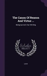 The Canon of Reason and Virtue: Being Lao-Tze's Tao Téh King, Chinese English (Classic Reprint)