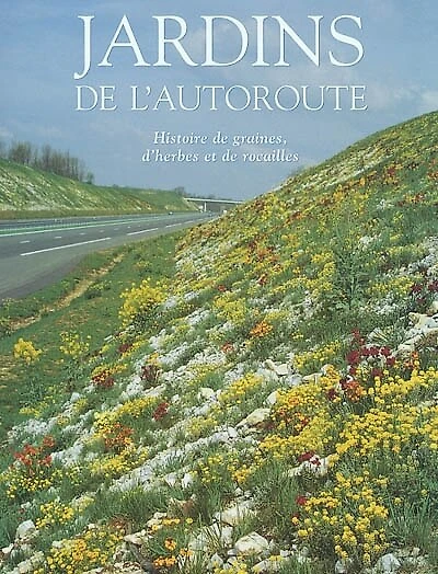 Jardins de l'autoroute : histoire de graines, d'herbes et de rocailles: histoire de graines, d'herbes et de rocailles