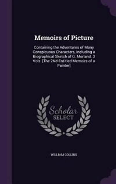 Memoirs of Picture: Containing the Adventures Many Conspicuous Characters, Including a Biographical Sketch G. Mor