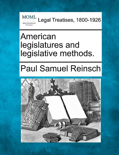 American Legislatures And Legislative Methods.