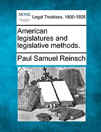 American Legislatures And Legislative Methods.