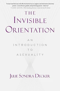 The Invisible Orientation: An Introduction to Asexuality * Next Generation Indie Book Awards Winner LGBT