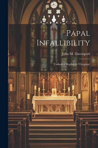 Papal Infallibility: 'Catholics' Replies to 'Cleophas'