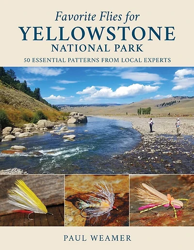 Favorite Flies For Yellowstone National Park: 50 Essential Patterns From Local Experts