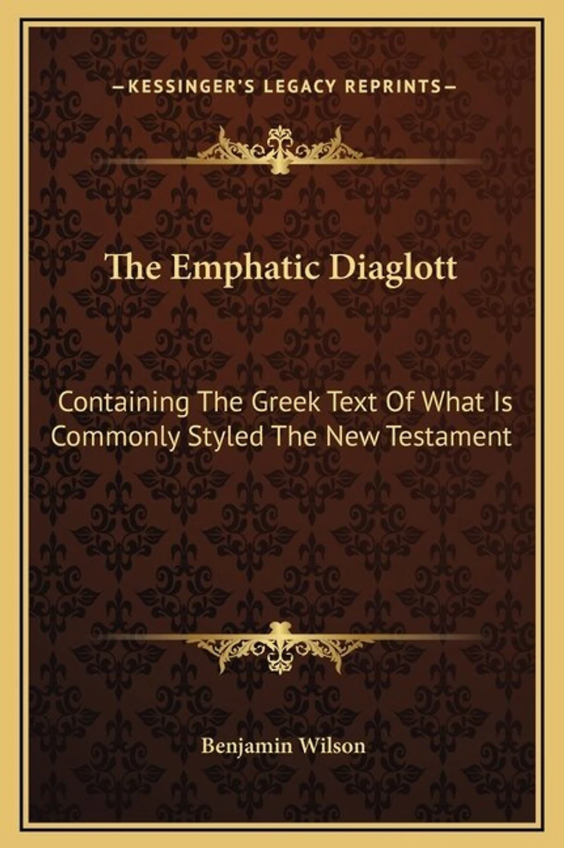 The Emphatic Diaglott: Containing Greek Text Of What Is Commonly Styled New Testament