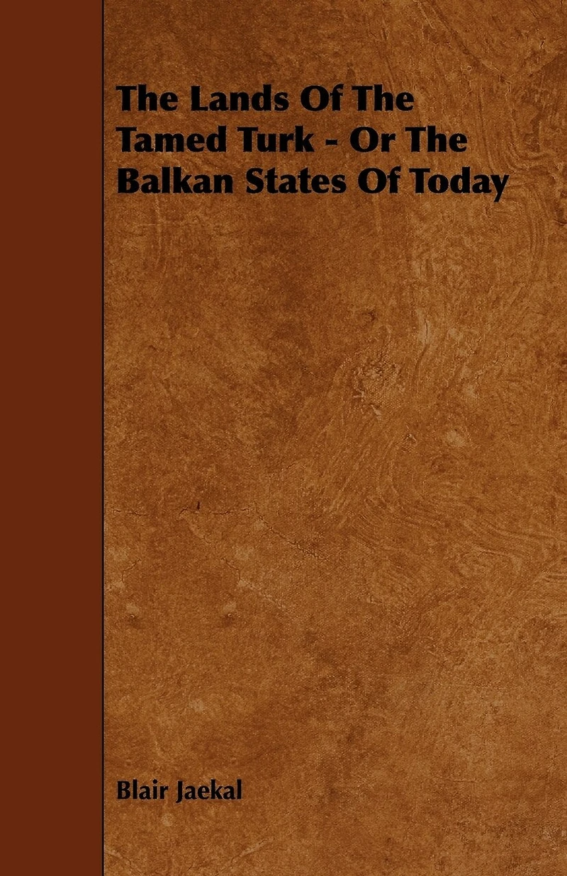 the Lands of Tamed Turk: Or, Balkan States Today