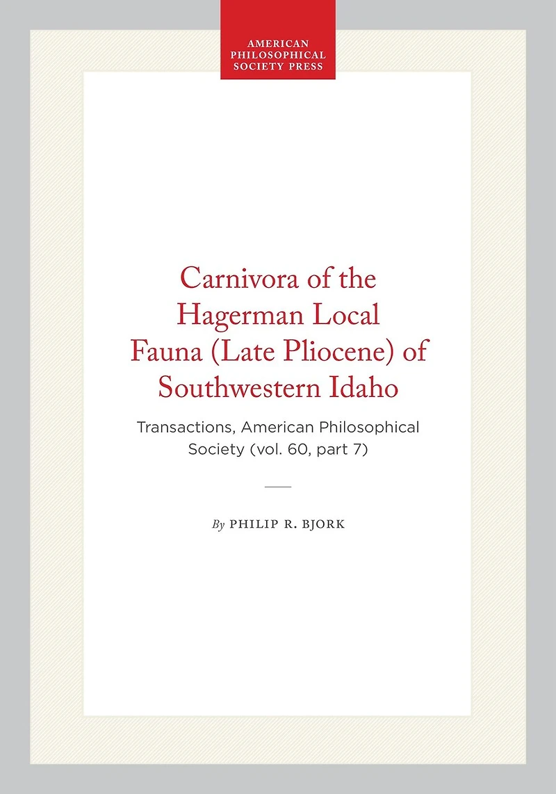 Carnivora of the Hagerman Local Fauna (Late Pliocene) of Southwestern Idaho: Transactions, American Philosophical Society (vol. 60, part 7)