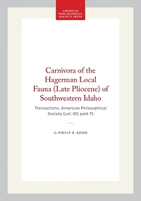 Carnivora of the Hagerman Local Fauna (Late Pliocene) of Southwestern Idaho: Transactions, American Philosophical Society (vol. 60, part 7)