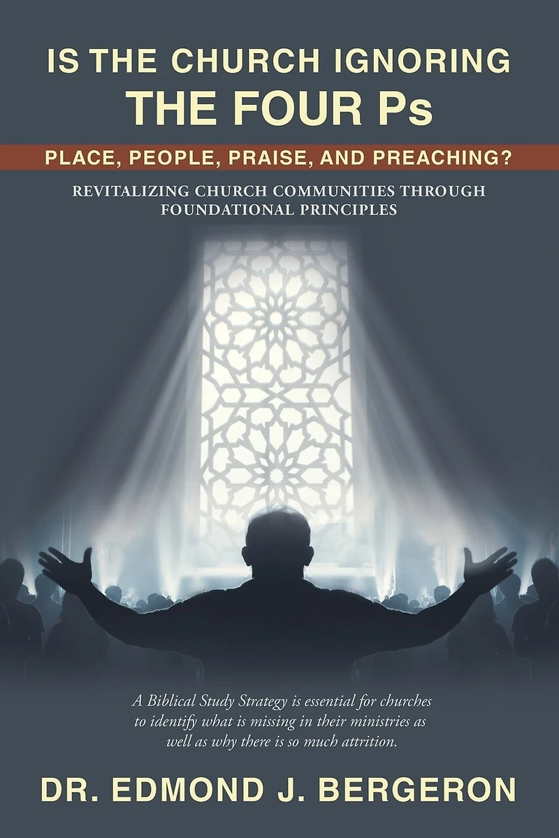 Is the Church Ignoring Four Ps Place, People, Praise, and Preaching?: Revitalizing Communities Through Foundational Principles
