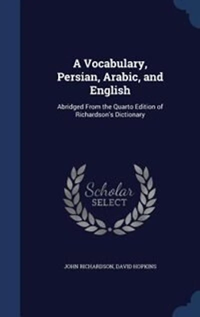 A Vocabulary, Persian, Arabic, And English: Abridged From The Quarto Edition Of Richardson's Dictionary