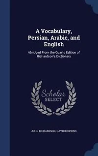 A Vocabulary, Persian, Arabic, And English: Abridged From The Quarto Edition Of Richardson's Dictionary