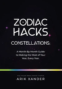 Zodiac Hacks: A Month-by-Month Guide to Making the Most of Your Year, Every Year.