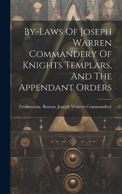 By-laws Of Joseph Warren Commandery Of Knights Templars, And The Appendant Orders