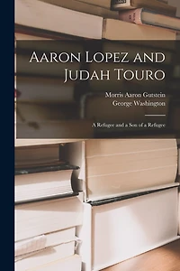 Aaron Lopez and Judah Touro; a Refugee and a Son of a Refugee