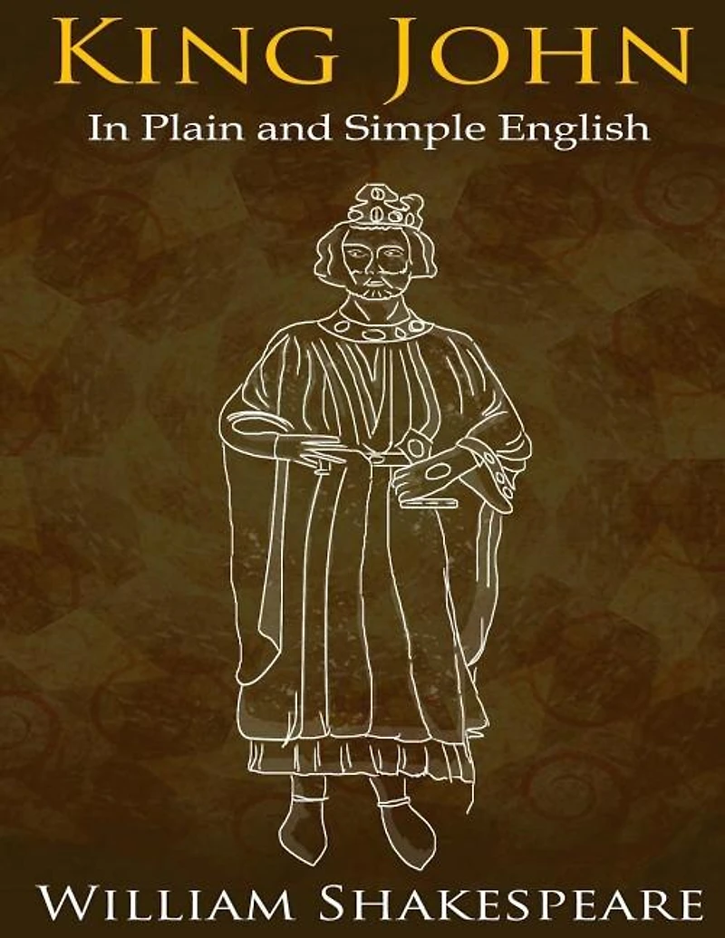 King John In Plain And Simple English: (a Modern Translation And The Original Version)