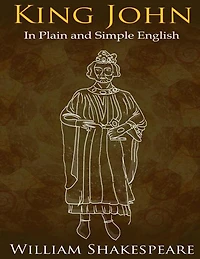 King John In Plain And Simple English: (a Modern Translation And The Original Version)