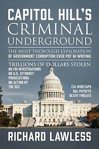 Capitol Hill's Criminal Underground: The Most Thorough Exploration Of Government Corruption Ever Put Writing