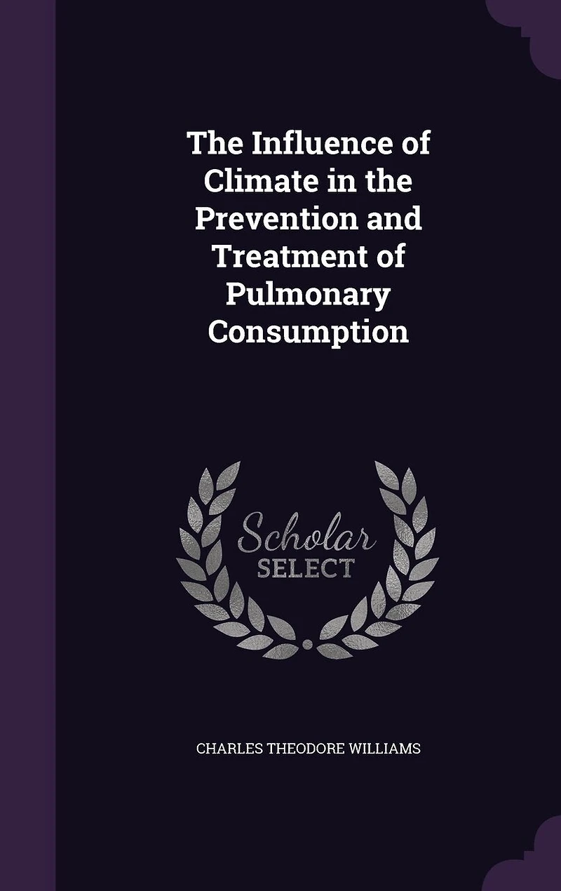 the Influence of Climate Prevention and Treatment Pulmonary Consumption: Lettsomian Lectures for 1876 (Classic Reprint)