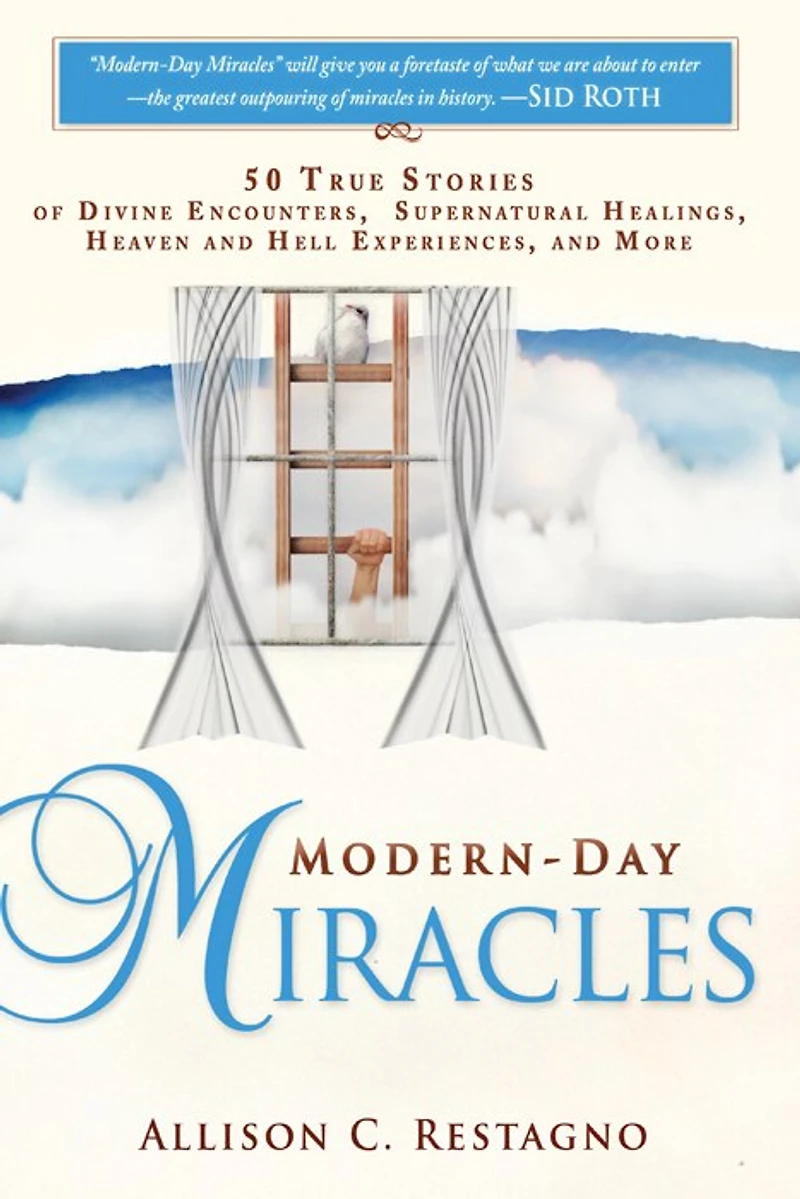 Modern-Day Miracles: 50 True Miracle Stories of Divine Encounters, Supernatural Healings, Heaven and Hell Experiences More