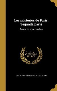 Los misterios de Paris. Segunda parte: Drama en once cuadros