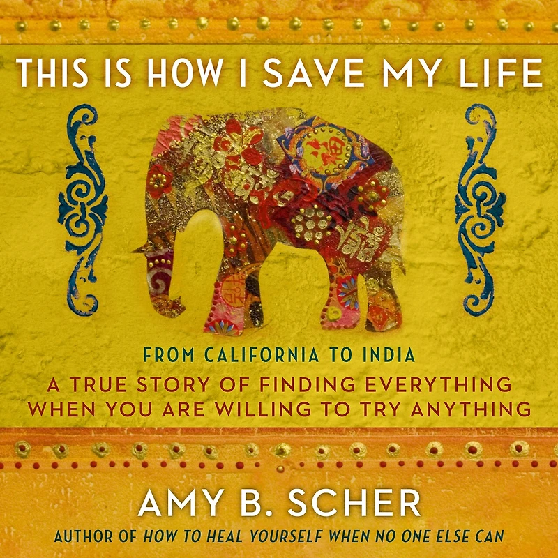This Is How I Save My Life: From California To India, a True Story Of Finding Everything When You Are Willing Try Anything