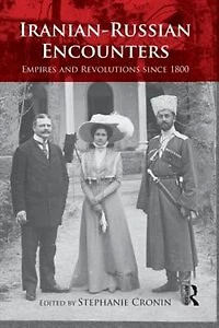Iranian-Russian Encounters: Empires and Revolutions since 1800