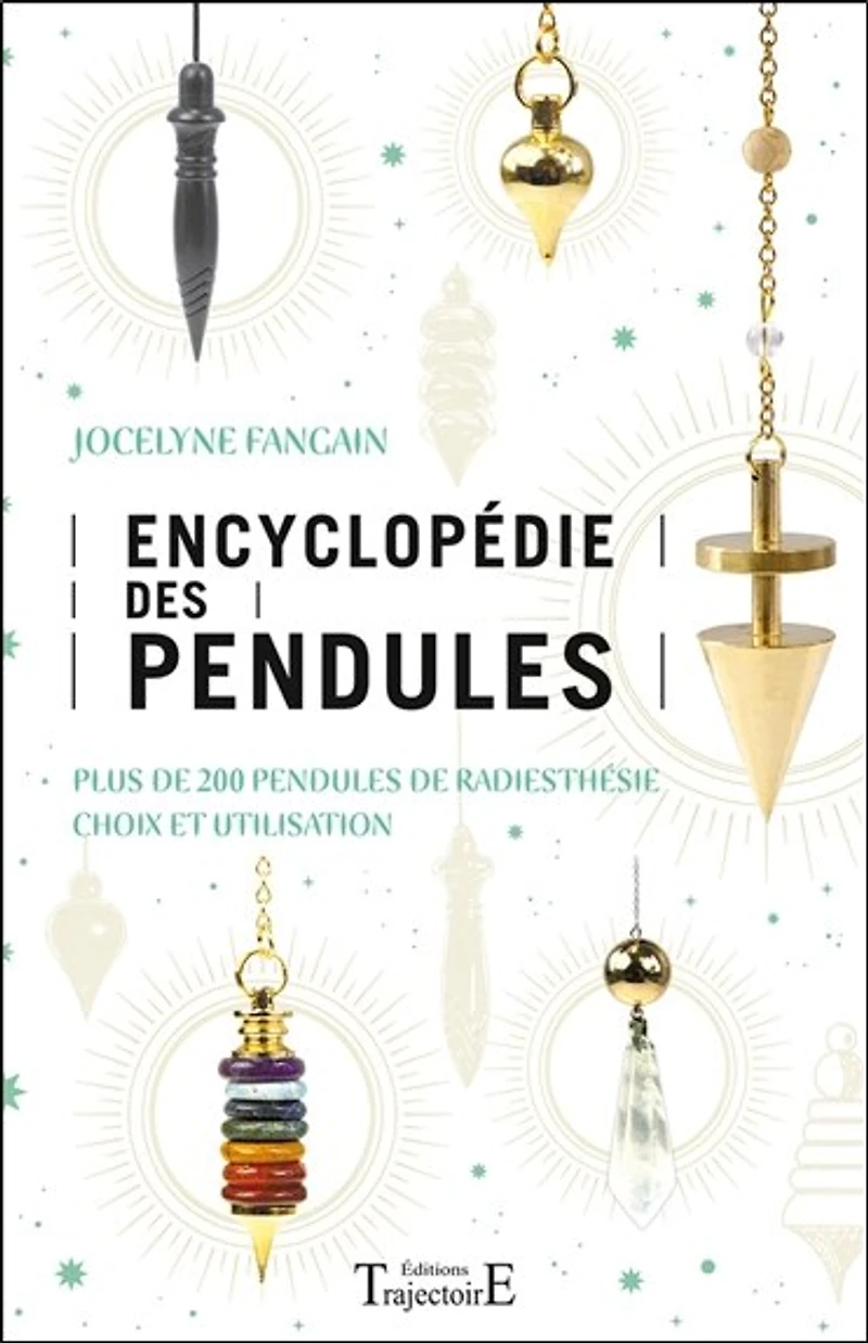 Encyclopédie des pendules: plus de 200 pendules de radiesthésie, choix et utilisation