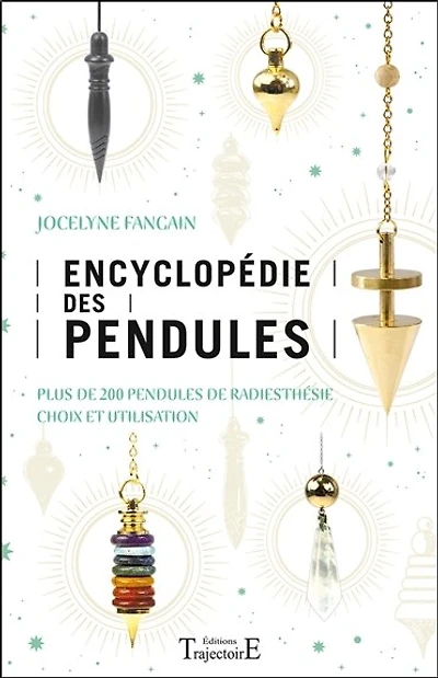 Encyclopédie des pendules: plus de 200 pendules de radiesthésie, choix et utilisation