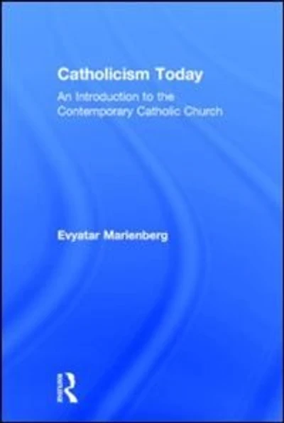 Catholicism Today: An Introduction To The Contemporary Catholic Church