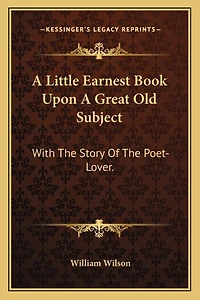 A Little Earnest Book Upon A Great Old Subject: With The Story Of The Poet-Lover.