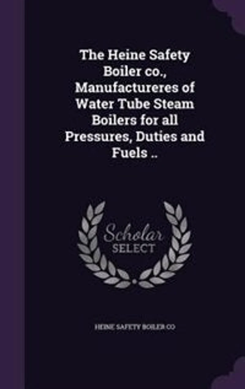 The Heine Safety Boiler Co., Manufactureres of Water Tube Steam Boilers for All Pressures, Duties and Fuels ..